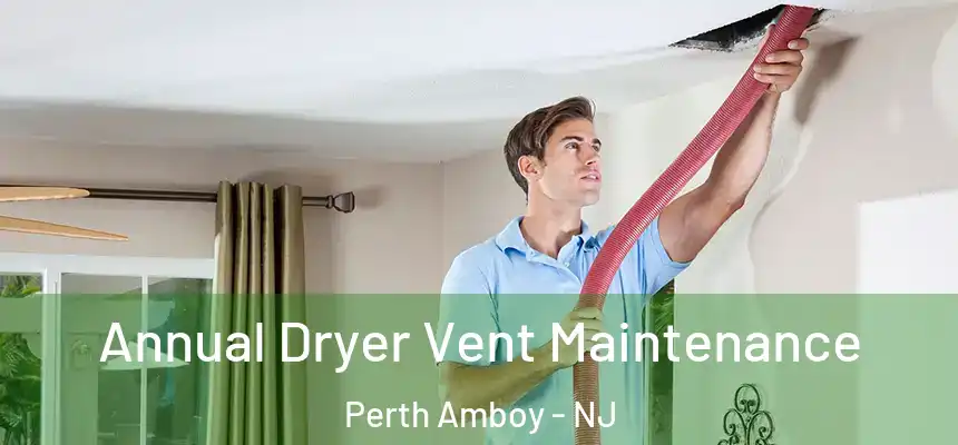  Annual Dryer Vent Maintenance Perth Amboy - NJ