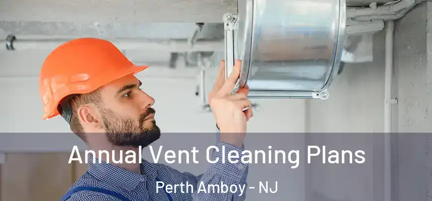 Annual Vent Cleaning Plans Perth Amboy - NJ