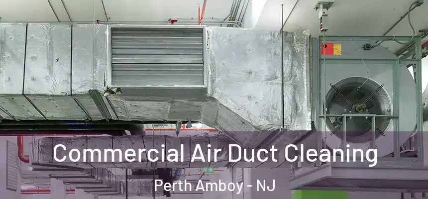 Commercial Air Duct Cleaning Perth Amboy - NJ