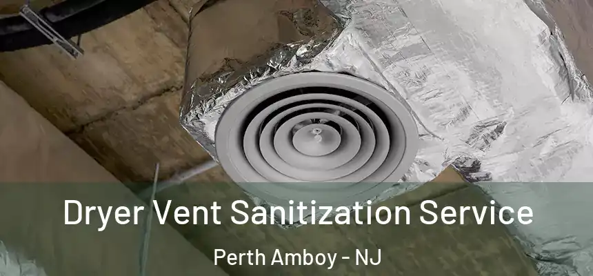 Dryer Vent Sanitization Service Perth Amboy - NJ