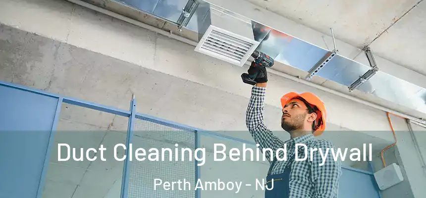 Duct Cleaning Behind Drywall Perth Amboy - NJ