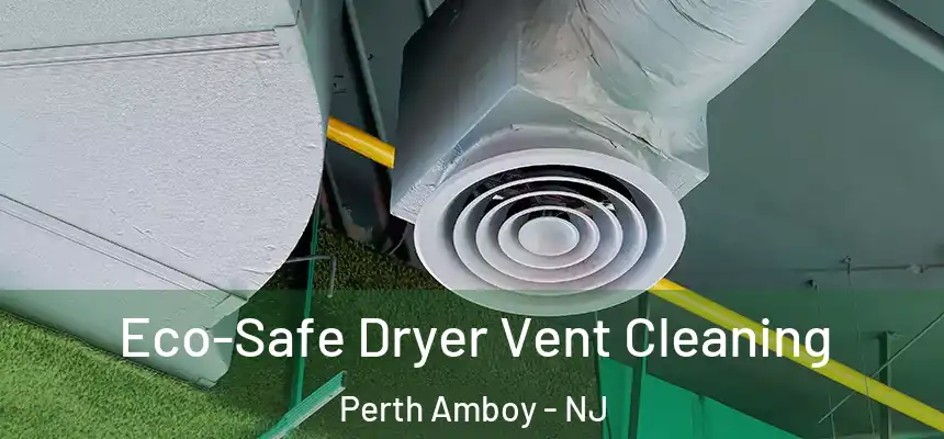  Eco-Safe Dryer Vent Cleaning Perth Amboy - NJ