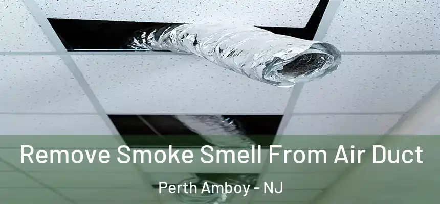Remove Smoke Smell From Air Duct Perth Amboy - NJ