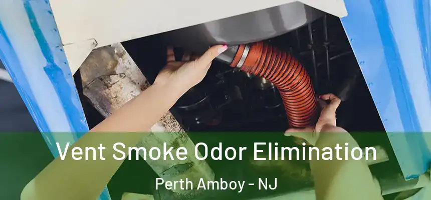 Vent Smoke Odor Elimination Perth Amboy - NJ