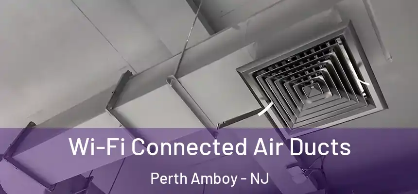  Wi-Fi Connected Air Ducts Perth Amboy - NJ